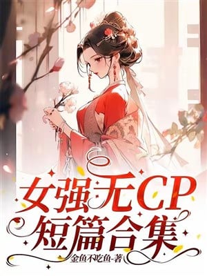 Nữ cường vô CP đoản thiên hợp tập